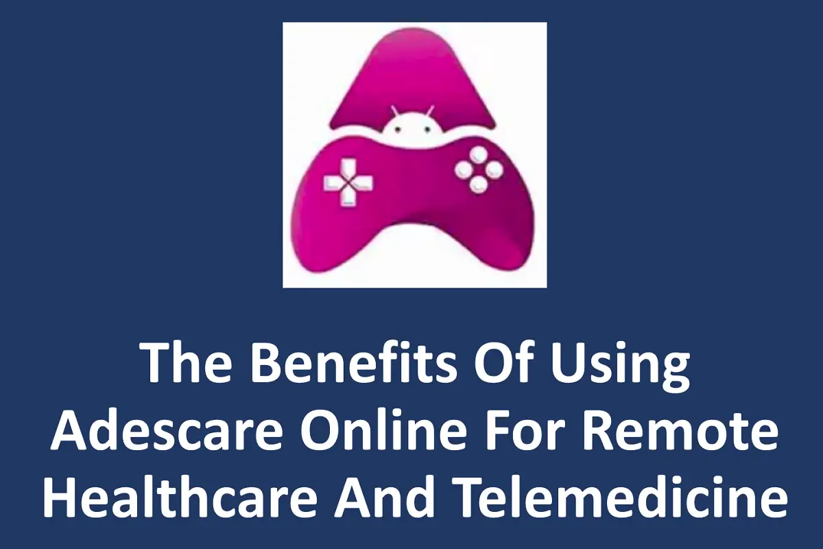 The Benefits of Using Adescare Online for Remote Healthcare and Telemedicine
